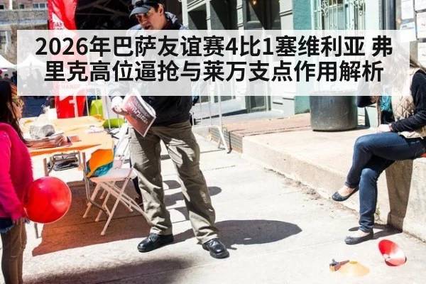 2026年巴萨友谊赛4比1塞维利亚 弗里克高位逼抢与莱万支点作用解析