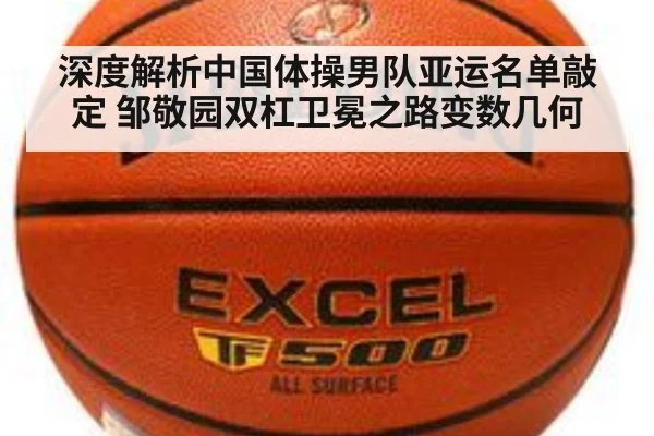 深度解析中国体操男队亚运名单敲定 邹敬园双杠卫冕之路变数几何